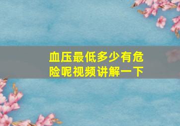 血压最低多少有危险呢视频讲解一下