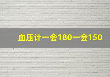 血压计一会180一会150