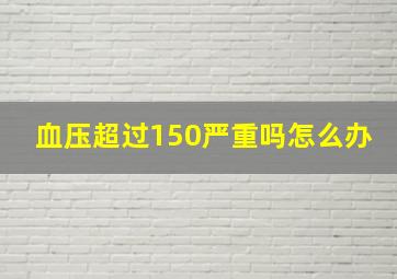 血压超过150严重吗怎么办