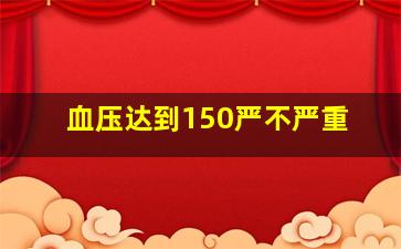 血压达到150严不严重