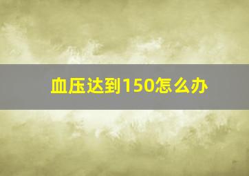 血压达到150怎么办