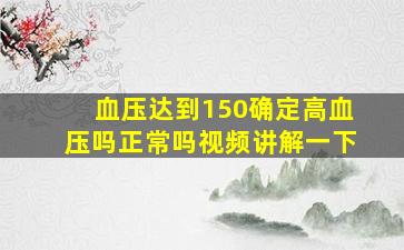 血压达到150确定高血压吗正常吗视频讲解一下