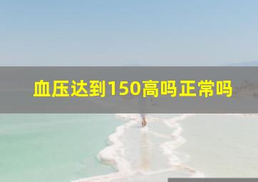 血压达到150高吗正常吗