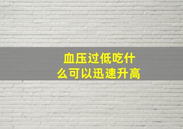 血压过低吃什么可以迅速升高