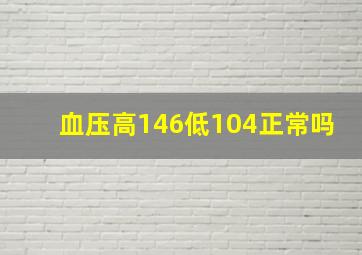 血压高146低104正常吗