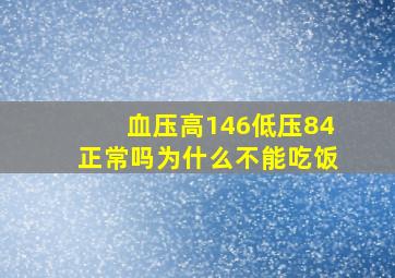 血压高146低压84正常吗为什么不能吃饭