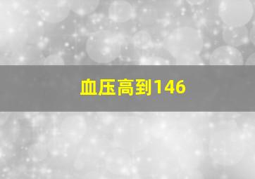 血压高到146