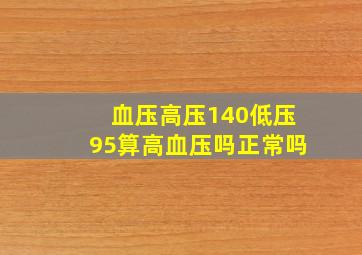 血压高压140低压95算高血压吗正常吗