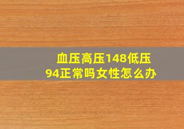 血压高压148低压94正常吗女性怎么办