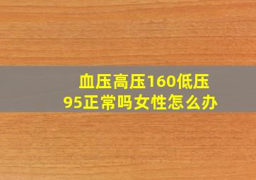 血压高压160低压95正常吗女性怎么办