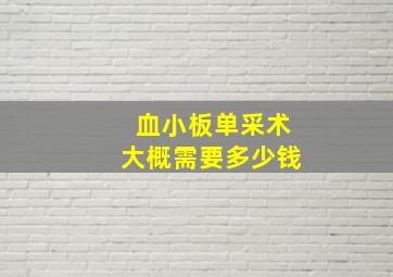 血小板单采术大概需要多少钱