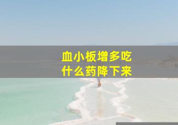 血小板增多吃什么药降下来