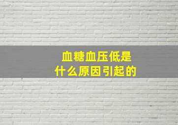 血糖血压低是什么原因引起的