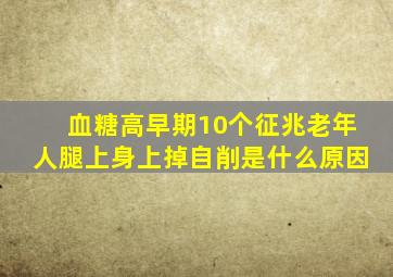 血糖高早期10个征兆老年人腿上身上掉自削是什么原因