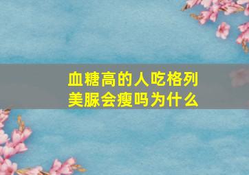 血糖高的人吃格列美脲会瘦吗为什么