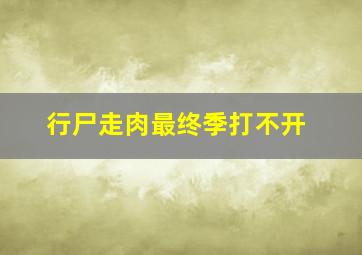 行尸走肉最终季打不开