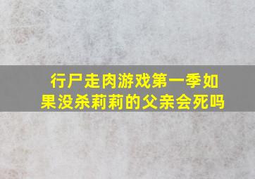 行尸走肉游戏第一季如果没杀莉莉的父亲会死吗