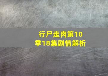 行尸走肉第10季18集剧情解析