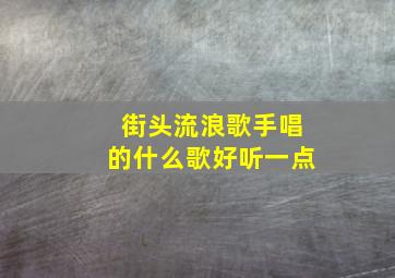 街头流浪歌手唱的什么歌好听一点