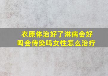 衣原体治好了淋病会好吗会传染吗女性怎么治疗