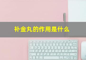 补金丸的作用是什么