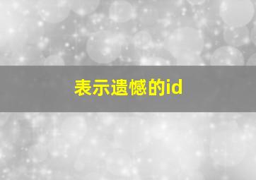 表示遗憾的id