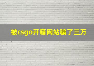 被csgo开箱网站骗了三万