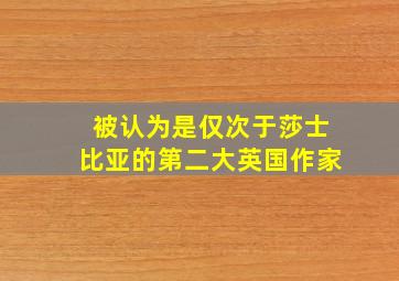 被认为是仅次于莎士比亚的第二大英国作家