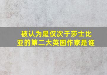 被认为是仅次于莎士比亚的第二大英国作家是谁