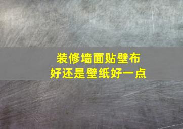 装修墙面贴壁布好还是壁纸好一点