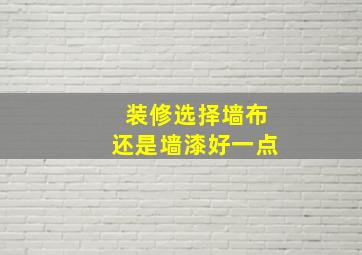 装修选择墙布还是墙漆好一点