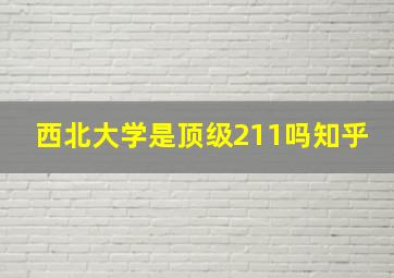 西北大学是顶级211吗知乎