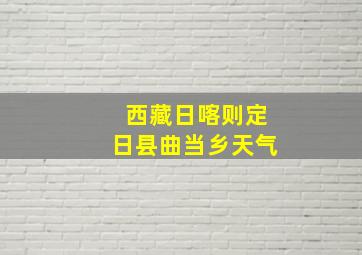 西藏日喀则定日县曲当乡天气