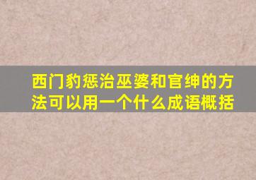 西门豹惩治巫婆和官绅的方法可以用一个什么成语概括