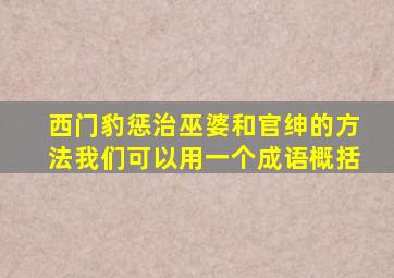 西门豹惩治巫婆和官绅的方法我们可以用一个成语概括