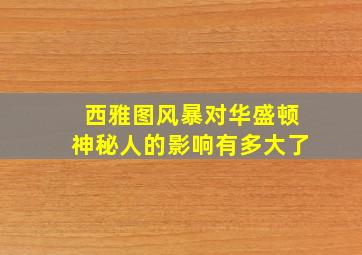 西雅图风暴对华盛顿神秘人的影响有多大了