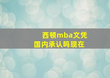 西顿mba文凭国内承认吗现在