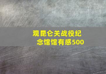 观昆仑关战役纪念馆馆有感500