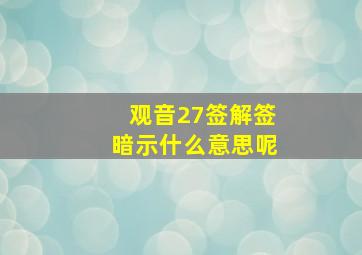 观音27签解签暗示什么意思呢