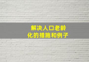 解决人口老龄化的措施和例子