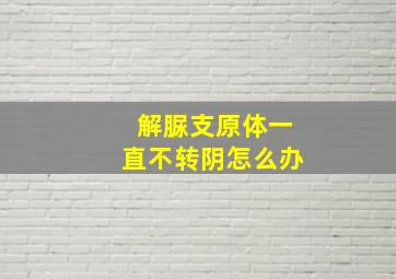 解脲支原体一直不转阴怎么办