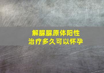 解脲脲原体阳性治疗多久可以怀孕