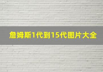 詹姆斯1代到15代图片大全