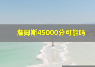 詹姆斯45000分可能吗