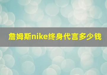 詹姆斯nike终身代言多少钱