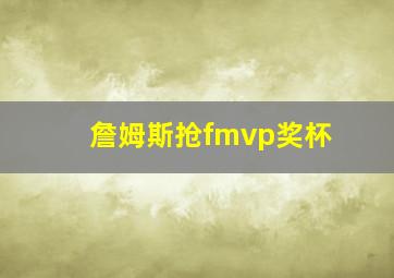 詹姆斯抢fmvp奖杯