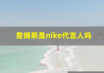 詹姆斯是nike代言人吗