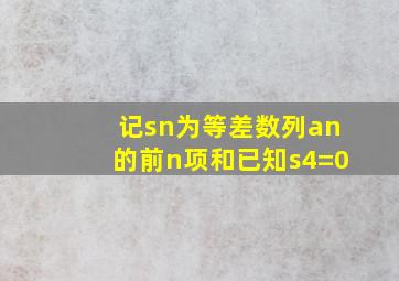 记sn为等差数列an的前n项和已知s4=0