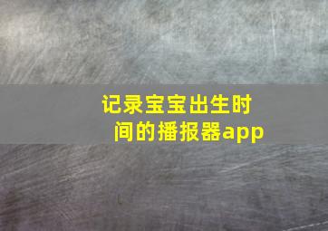 记录宝宝出生时间的播报器app