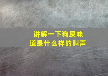 讲解一下狗屎味道是什么样的叫声